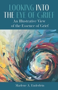  Marlene Enderlein - Looking Into The Eye of Grief: An Illustrative View of the Essence of Grief.