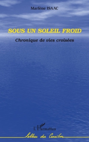 Marlène Isaac - Sous un soleil froid - Chronique de vies croisées.