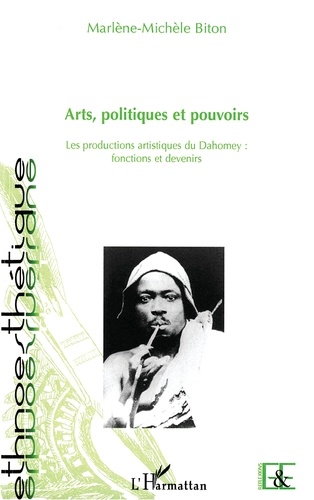 Arts, politiques et pouvoirs. Les productions artistiques de Dahomey (Bénin) : fonctions et devenirs