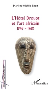 Marlène-Michèle Biton - L'Hôtel Drouot et l'art africain (1945-1960).