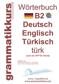 Marlene Schachner et Dilek Türk - Wörterbuch B2 Deutsch - Englisch - Türkisch - Der Wortschatz B2 ist vor allem für Teilnehmerinnen, Teilnehmer und Selbstlernen gedacht, die sich auf die B2 Prüfung vorbereiten.