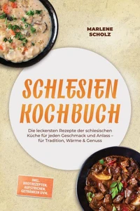 Schlesien Kochbuch: Die leckersten Rezepte der schlesischen Küche für jeden Geschmack und Anlass – für Tradition, Wärme & Genuss – inkl. Brotrezepten, Aufstrichen, Getränken uvm.