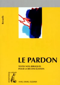 Le Pardon. Recueil De Textes Non Bibliques Pour La Reconciliation