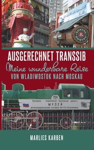 Marlies Karben - Ausgerechnet Transsib - Meine wunderbare Reise von Wladiwostok nach Moskau.