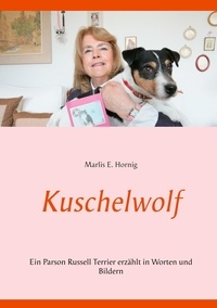 Marlis E. Hornig - Kuschelwolf - Ein Parson Russell Terrier erzählt in Worten und Bildern.