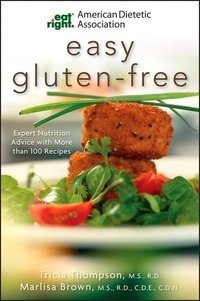Marlisa Brown et Tricia Thompson - American Dietetic Association Easy Gluten-Free - Expert Nutrition Advice with More Than 100 Recipes.