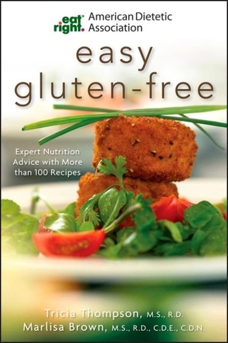 Marlisa Brown et Tricia Thompson - American Dietetic Association Easy Gluten-Free - Expert Nutrition Advice with More Than 100 Recipes.