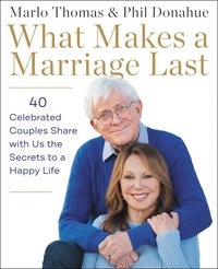 Marlo Thomas et Phil Donahue - What Makes a Marriage Last - 40 Celebrated Couples Share with Us the Secrets to a Happy Life.