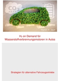 Marlon A. Jaun - H2 on Demand für Wasserstoffverbrennungsmotoren in Autos - Strategien für alternative Fahrzeugantriebe.