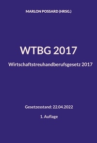 Marlon Possard - WTBG 2017 (Wirtschaftstreuhandberufsgesetz 2017) - Gesetzesstand: 22.04.2022 | 1. Auflage.