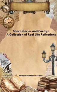 Short Stories and Poetry:A Collection of Real Life Reflections