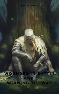 Wounded in Battle Winning the War