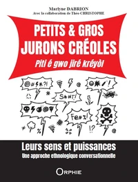 Petits & gros jurons creoles - piti e gwo jire kreyol : leurs sens et puissances - une approche ethn