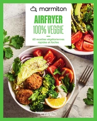 Marmiton - Airfryer - 100% Veggie - 60 recettes végétariennes rapides et faciles