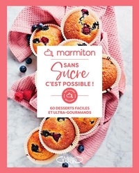  Marmiton - Sans sucre c'est possible ! - 60 desserts faciles et ultra-gourmands.