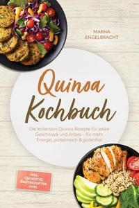 Quinoa Kochbuch: Die leckersten Quinoa Rezepte für jeden Geschmack und Anlass – für mehr Energie, proteinreich & glutenfrei – inkl. Quinotto, Brotrezepten uvm.