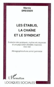 Les établis, la chaîne et le syndicat. Evolution des pratiques, mythes et croyances d'une population d'établis maoïstes 1968-1982, monographie d'une usine lyonnaise