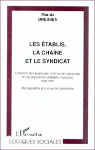 Les Etablis, La Chaine Et Le Syndicat. Evolution Des Pratiques, Mythes Et Croyances D'Une Population D'Etablis Maoistes 1968-1982, Monographie D'Une Usine Lyonnaise