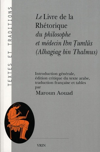 Maroun Aouad - Le livre de la rhétorique du philosophe et médecin Ibn Tumlus ( Alhagiag Bin Thalmus ).