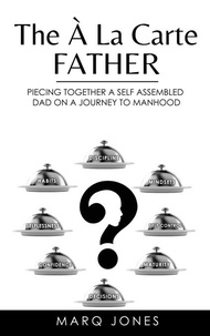  Marq Jones - The Á La Carte Father: Piecing Togther a Self-Assembled Dad on a Journey to Manhood - 1, #1.