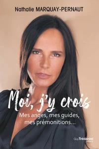 Moi, j'y crois - Mes anges, mes guides, mes prémonitions...