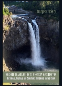  Marques Vickers - Freebie Travel Guide to Western Washington: Historical, Cultural and Sometimes Notorious on the Cheap.