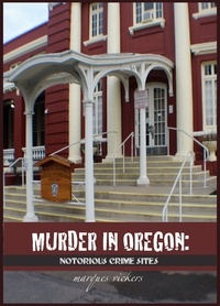  Marques Vickers - Murder in Oregon: Notorious Crime Sites.