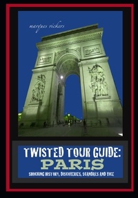  Marques Vickers - Twisted Tour Guide: Paris : Shocking History, Discoveries, Scandals and Vice.