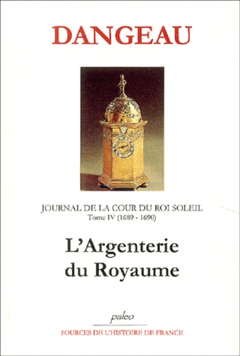  Marquis de Dangeau - Journal d'un courtisan à la Cour du Roi Soleil - Tome 4, L'Argenterie du Royaume (1689-1690).