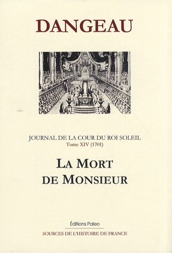  Marquis de Dangeau - Journal d'un courtisan à la Cour du Roi Soleil - Tome 14, La mort de Monsieur (1701).