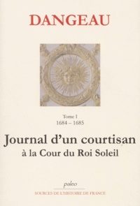  Marquis de Dangeau - Journal d'un courtisan à la Cour du Roi Soleil - Tome 1, La révocation de l'édit de Nantes (1684-1685).