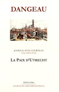  Marquis de Dangeau - Journal d'un courtisan - Tome 26, La paix d'Utrecht.
