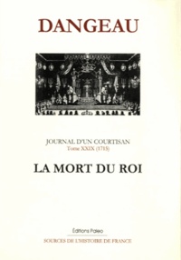  Marquis de Dangeau - Journal d'un courtisan - Tome 29, La mort du roi (1715).