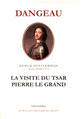  Marquis de Dangeau - Journal d'un courtisan - Tome 32, La visite du tsar Pierre le Grand (1717).