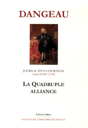  Marquis de Dangeau - Journal d'un courtisan - Tome 34, La quadruple alliance (1719).
