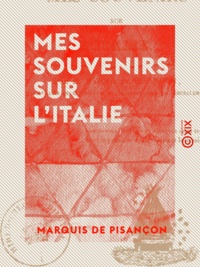 Marquis de Pisançon - Mes souvenirs sur l'Italie.