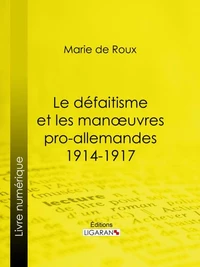 Le défaitisme et les manœuvres pro-allemandes 1914-1917