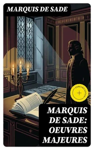 Marquis de Sade: Oeuvres Majeures