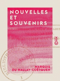 Marquis du Hallay-Coëtquen - Nouvelles et Souvenirs - Un souvenir de Rosni en août 1830 - Un duel en 1819 - Une Saint-Hubert à La Ferté-Vidame - Le Joueur.