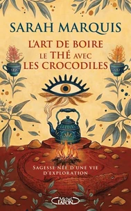 L'art de boire le thé avec les crocodiles - Sagesse née d'une vie d'exploration