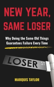 New Year, Same Loser : Why Doing the Same Old Things Guarantees Failure Every Time