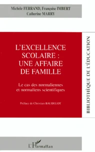 L'Excellence Scolaire : Une Affaire De Famille. Le Cas Des Normaliennes Et Normaliens Scientifiques