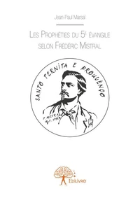 Les prophéties du 5e évangile selon Frédéric Mistral