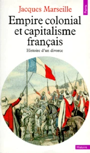 Empire Colonial Et Capitalisme Francais. Histoire D'Un Divorce