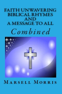 Faith Unwavering Biblical Rhymes And  A Message To All, Combined