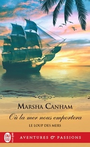 Marsha Canham - Le Loup des mers Tome 3 : Où la mer nous emportera.