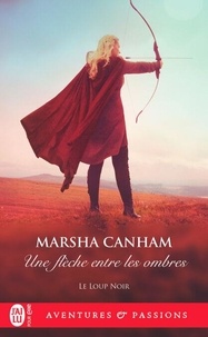 Marsha Canham - Le loup noir Tome 3 : Une flèche entre les ombres.