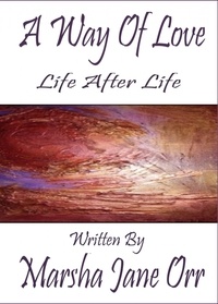  Marsha Jane Orr - Life After Life, Another Glimpse at Grief, 'Til Death--Never--Do US Part, a true tale of initiation.