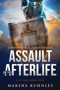  Marsha Kuhnley - Assault On The Afterlife: Satan's War Against Heaven - End Times Armor, #2.
