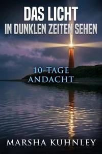 Das Licht in dunklen Zeiten sehen: 10-Tage-Andacht